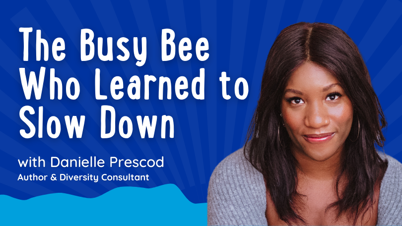 The Busy Bee Who Learned to Slow Down with Danielle Prescod